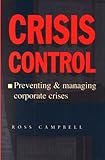 Crisis Control: Preventing and Managing Corporate Crises, Ross Campbell, 0724800115