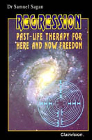 Regression : Past Life Therapy for Here and Now Freedom