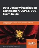 Data Center Virtualization Certification: VCP6.5-DCV Exam Guide: Everything you need to achieve 2V0- Data Center Virtualization Certification: VCP6.5-DCV Exam Guide: Everything you need to achieve 2V0-
