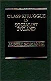 Class Struggle in Socialist Poland : With Comparisons to Yugoslavia, Szymanski, Albert, 0275912833
