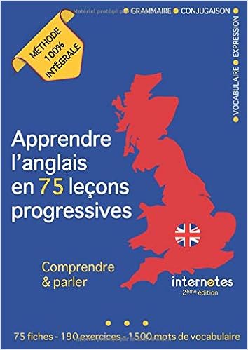 Amazon Fr Apprendre L Anglais En 75 Lecons Progressives Comprendre Et Parler Methode 100 Integrale Grammaire Conjugaison Vocabulaire Expression Internotes Livres