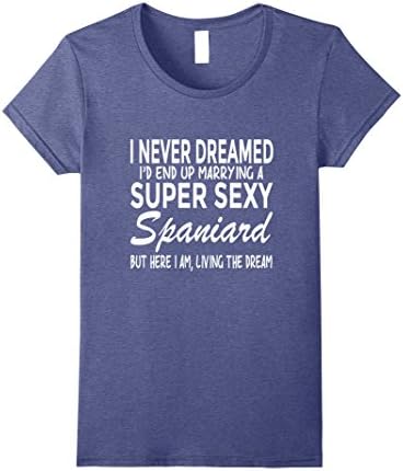 Womens Spain T Shirt Never Dreamed I'd Marrying Super Sexy Spaniard Medium Heather Blue