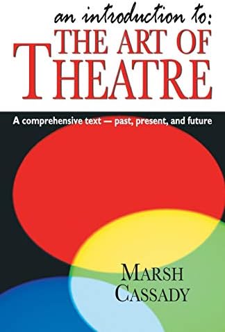 An Introduction to the Art of Theatre--Student Text: A Comprehensive Text -- Past, Present, and Future