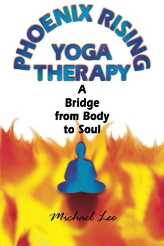 Phoenix Rising Yoga Therapy: A Bridge from Body to Soul Phoenix Rising Yoga Therapy: A Bridge from Body to Soul