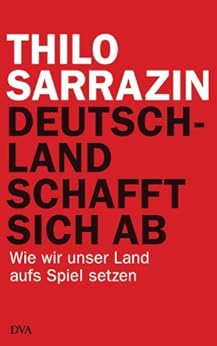 Deutschland schafft sich ab: Wie wir unser Land aufs Spiel setzen (German Edition) by [Sarrazin, Thilo]