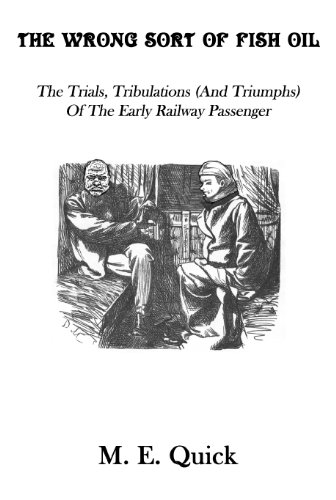 Download The Wrong Sort of Fish Oil - The Trials, Tribulations (and Triumphs) Of The Early Railway Passenger Download The Wrong Sort of Fish Oil - The Trials, Tribulations (and Triumphs) Of The Early Railway Passenger