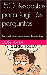 Livro 150 Respostas para fugir às perguntas: Como fugir de perguntas sem ser inconveniente