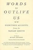Words to Outlive Us: Eyewitness Accounts from the Warsaw Ghetto by Michal Grynberg, Philip Boehm