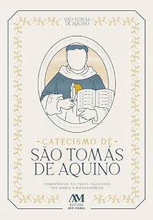 Livro Catecismo de São Tomás de Aquino: Comentários ao Credo, Pai-Nosso, Ave-Maria e Mandamentos