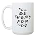 I'll Be There For You - Funny Friends TV Inspired - Large 15 oz Double-Sided Coffee Tea Mug