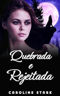 Livro Quebrada e Rejeitada: Um Romance de Lobisomens e Companheiros Rejeitados (A Série Rejeição Livro 6)
