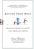Better Than Well: American Medicine Meets the American Dream