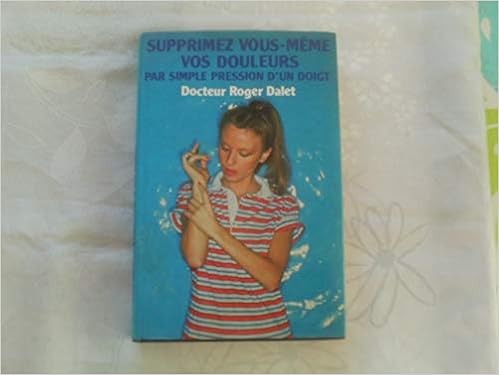 Amazon Fr Supprimez Vous Meme Vos Douleurs Par Simple Pression D Un Doigt Dalet Roger Docteur Livres Amazon Fr Supprimez Vous Meme Vos Douleurs Par Simple Pression D Un Doigt Dalet Roger Docteur Livres
