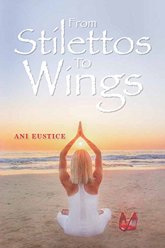 From Stilettos to Wings: A Life with Angels by Ani Eustice