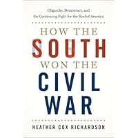 How the South Won the Civil War: Oligarchy, Democracy, and the Continuing Fight for the Soul of America