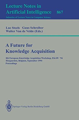A Future for Knowledge Acquisition: 8th European Knowledge Acquisition Workshop, EKAW'94, Hoegaarden, Belgium, September 26 - 29, 1994. Proceedings (Lecture Notes in Computer Science, 867)