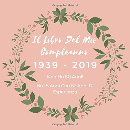 Il Libro Del Mio Compleanno 1939 2019 Non Ho 80 Anni Ho 18 Anni Con 62 Anni Di Esperienza Libro Degli Ospiti Per Scrivere Auguri E Messaggi Da Per