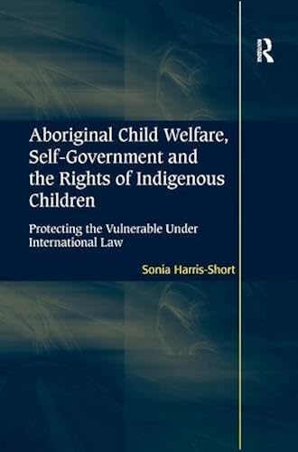 Download Aboriginal Child Welfare, Self-Government and the Rights of Indigenous Children: Protecting the Vulnerable Under International Law PDF