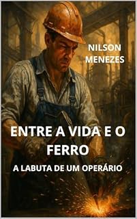 Livro ENTRE A VIDA E O FERRO: A LABUTA DE UM OPERÁRIO