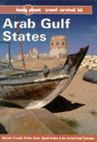 Arab Gulf States: Bahrain, Kuwait, Oman, Qatar, Saudi Arabia & the United Arab Emirates (Lonely Planet Travel Survival Kit)
