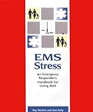 EMS Stress : An Emergency Responder's Handbook for Living Well, Shelton, Ray and Kelley, Jack, 0815175124