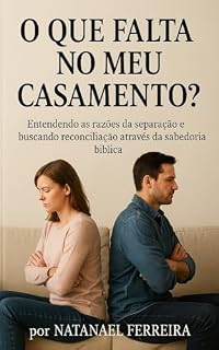 Livro O que falta no meu casamento: Entendendo as razões da separação e buscando reconciliação através da sabedoria bíblica