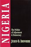 Nigeria : The Politics of Adjustment and Democracy, Ihonvbere, Julius O. and Ihonvbere, Julius, 1560000937