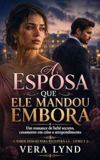 Livro A Esposa que Ele Mandou Embora: Um romance de bebê secreto, casamento em crise e arrependimento (Tarde demais para recuperá-la Livro 2)