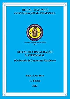 Livro Ritual de Casamento Maçônico: Consagração Matrimonial (Maçonaria: Livros Históricos Livro 11)