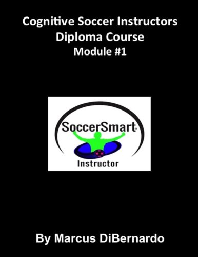 Cognitive Soccer Instructors Diploma Course: Module #1 (Volume 1) Cognitive Soccer Instructors Diploma Course: Module #1 (Volume 1)