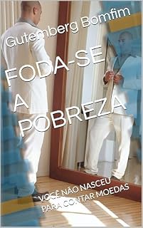 Livro FODA-SE A POBREZA : VOCÊ NÃO NASCEU PARA CONTAR MOEDAS (“F*da-se a Aparência – Vamos ao que Importa”)