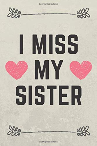 I Miss My Sister I Miss My Sister: Blank Lined Notebook Sister Gratitude Gift For Someone -A  Gift I Miss For My Sister - Gifts For Men And Women Thank You Message To  Sister / (6