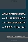 Nicholas Trajano Molnar, "American Mestizos, the Philippines, and the Malleability of Race, 1898-1961" (U Missouri Press, 2017)