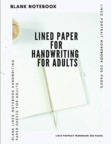 Lined Paper For Handwriting For Adults: Blank Lined Notebook Handwriting Paper Sheets For Adults - Lined Portrait Workbook 200 Pages Paperback – March 27, 2019