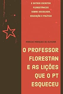 Livro O Professor Florestan e as lições que o PT esqueceu: E outros escritos florestânicos sobre sociologia, educação e política
