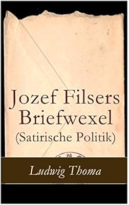 Jozef Filsers Briefwexel Satirische Politik Briefwexel Eines Bayrischen Landtagsabgeordneten Thoma Ludwig Amazon Com Au Books