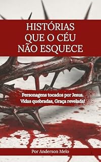 Livro Histórias que o Céu não esquece: Personagens tocados por Jesus. Vidas quebradas, Graça revelada!