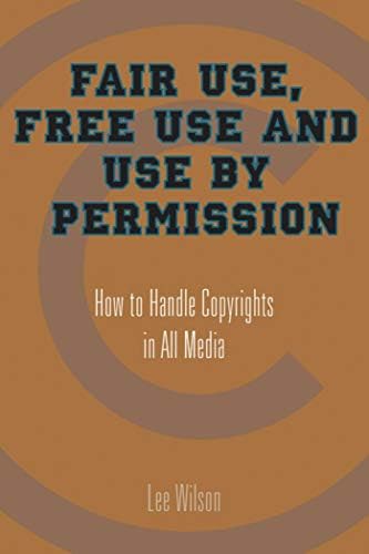 Fair Use, Free Use, and Use by Permission: How to Handle Copyrights in All Media