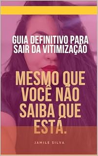 Livro GUIA DEFINITIVO PARA SAIR DA VITIMIZAÇÃO: MESMO QUE VOCÊ NÃO SAIBA QUE ESTÁ.