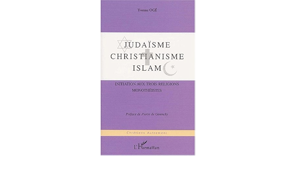 Judaisme Christianisme Islam Initiation Aux Trois Religions Monotheistes Chretiens Autrement French Edition Oge Yvonne 9782747504898 Amazon Com Books Judaisme Christianisme Islam Initiation Aux Trois Religions Monotheistes Chretiens Autrement French Edition Oge Yvonne 9782747504898 Amazon Com Books