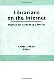 Librarians on the Internet : Impact on Reference Services, , 1560246723