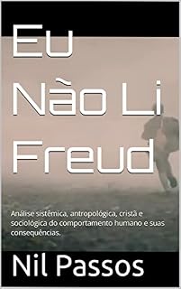 Livro Eu Não Li Freud: Análise sistêmica, antropológica, cristã e sociológica do comportamento humano e suas consequências.
