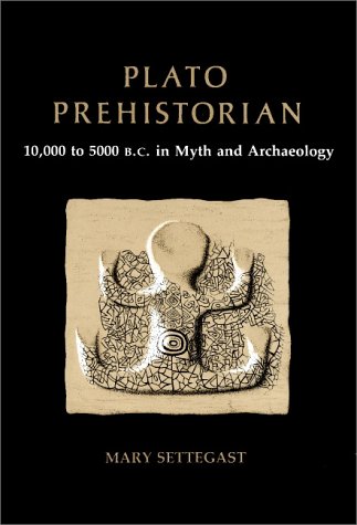 Plato, Prehistorian: 10000 To 5000 Bc in Myth and Archaeology Plato, Prehistorian: 10000 To 5000 Bc in Myth and Archaeology