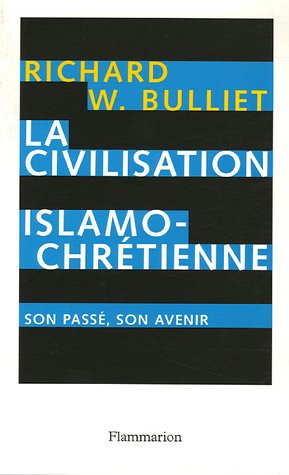 La civilisation islamo-chrétienne: son passé, son avenir (ESSAIS) (French Edition) by Richard W. Bulliet
