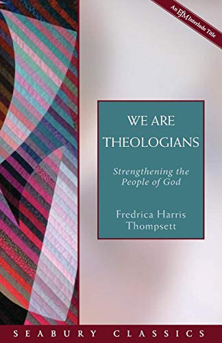 We Are Theologians: Strengthening the People of God (Seabury Classics) by Fredrica Harris Thompsett
