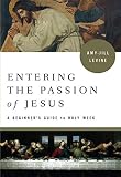 Entering the Passion of Jesus: A Beginner's Guide to Holy Week