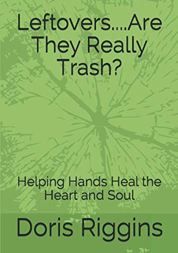 Leftovers....Are They Really Trash?: Helping Hands Heal the Heart and Soul by Doris Riggins