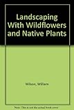Landscaping With Wildflowers and Native Plants by 