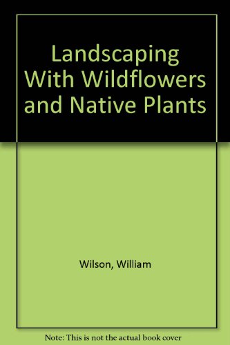 Landscaping With Wildflowers and Native Plants by William Wilson
