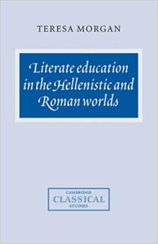 Literate Education in the Hellenistic and Roman Worlds (Cambridge Classical Studies) Literate Education in the Hellenistic and Roman Worlds (Cambridge Classical Studies)